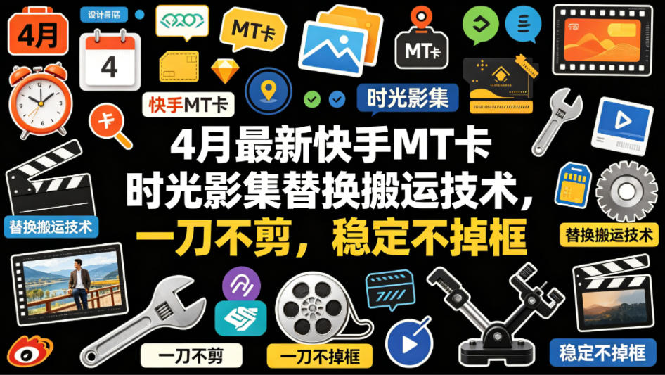 4月最新快手MT卡时光影集替换搬运技术，一刀不剪，稳定不掉框-自媒小站网创副业站