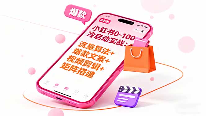 小红书0-100冷启动实战：流量算法+爆款选品+爆款文案+视频剪辑+矩阵搭建-自媒小站网创副业站