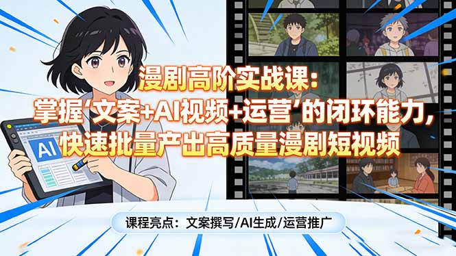 漫剧高阶实战课：掌握“文案+AI视频+运营”的闭环能力，快速批量产出高质量漫剧短视频-自媒小站网创副业站