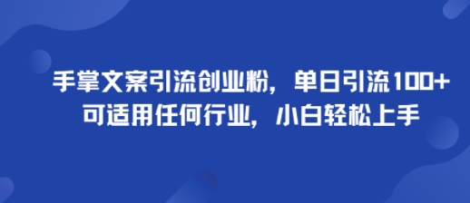 手掌文案引流创业粉，单日引流100+，可适用任何行业，小白轻松上手-自媒小站网创副业站