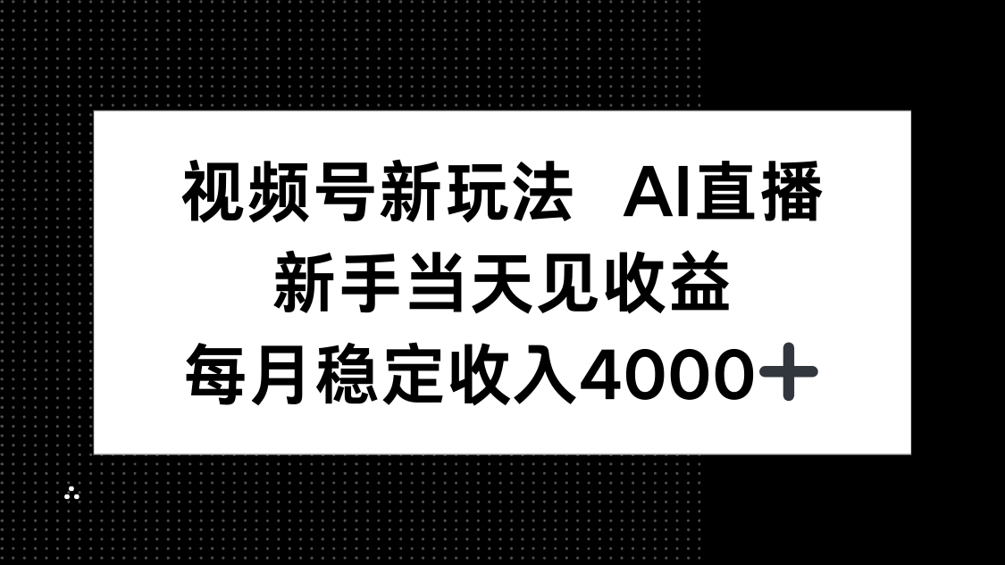 视频号新玩法AI直播，新手小白当天见收益，月入4000+-自媒小站网创副业站