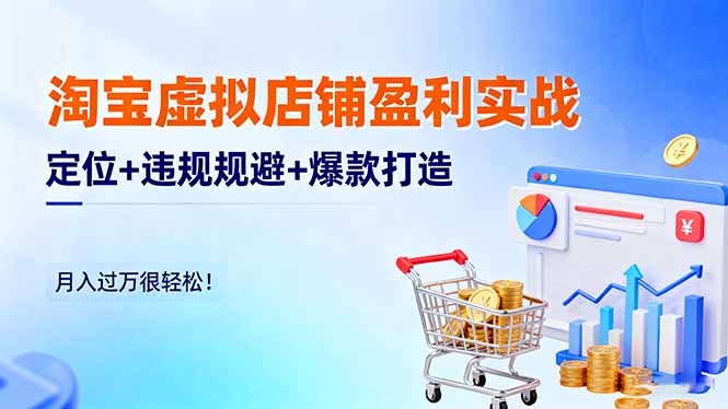 淘宝虚拟店铺盈利实战：定位+违规规避+爆款打造，月入过万很轻松！-自媒小站网创副业站