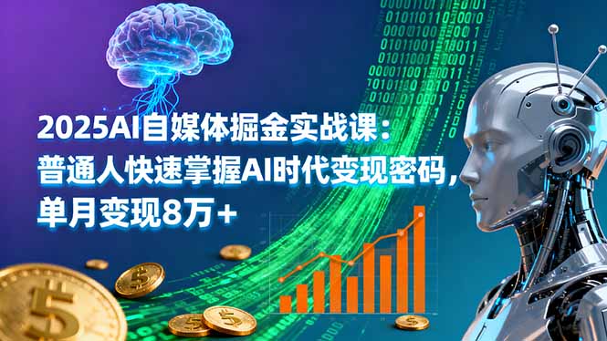 2025AI自媒体掘金实战课：普通人快速掌握AI时代变现密码，单月变现8万+-自媒小站网创副业站