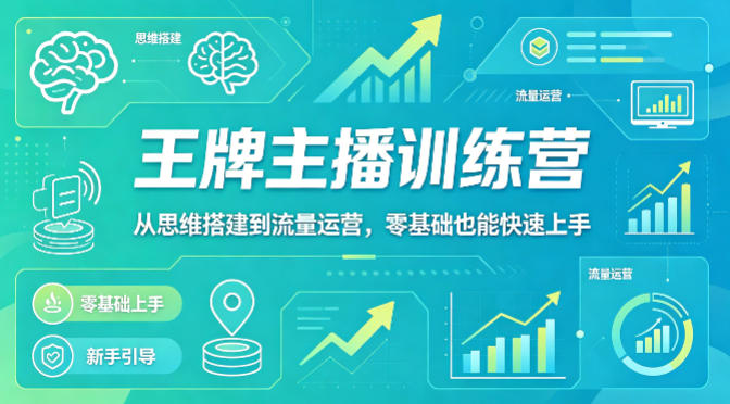 抖音王牌主播训练营，从思维搭建到流量运营，零基础也能快速上手-自媒小站网创副业站
