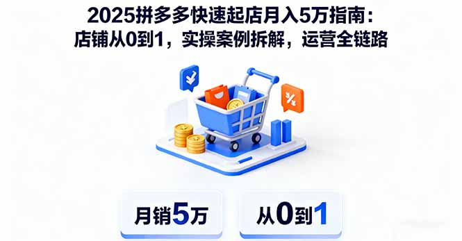 2025拼多多快速起店月入5万指南：店铺从0到1，实操案例拆解，运营全链路-自媒小站网创副业站