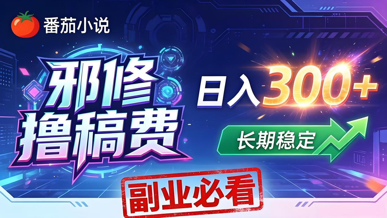 番茄邪修撸稿费，日入300+，每天 20 分钟！0 门槛躺赚，小白副业首选！-自媒小站网创副业站