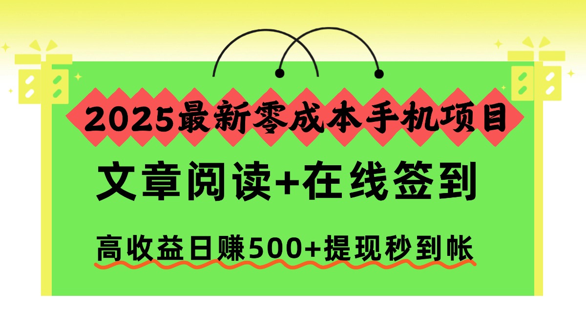 2025最新零成本手机项目，文章阅读+在线签到，高收益日赚500+提现秒到帐-自媒小站网创副业站