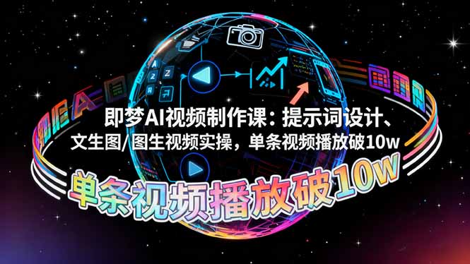 即梦AI视频制作课：提示词设计、文生图/图生视频实操，单条视频播放破10w-自媒小站网创副业站