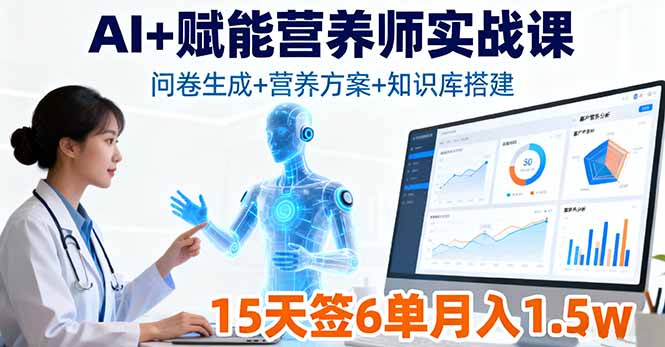 AI+赋能营养师实战课，问卷生成+营养方案+知识库搭建，15天签6单月入1.5w-自媒小站网创副业站