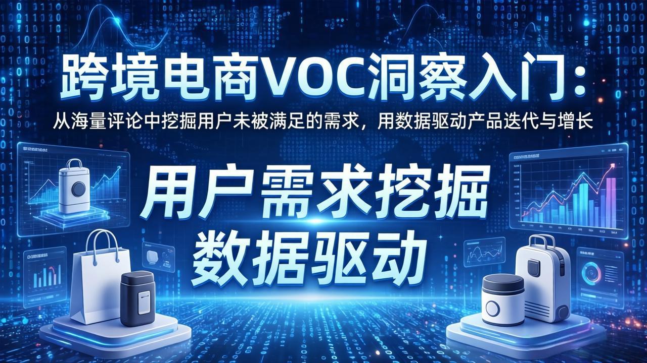 跨境电商VOC洞察入门：从海量评论中挖掘用户未被满足的需求，用数据驱动产品迭代与增长-自媒小站网创副业站