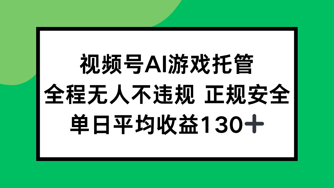 视频号AI游戏托管，全程无人不违规 正规安全，单日平均收益130+-自媒小站网创副业站