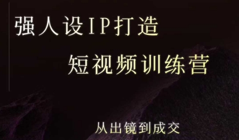 强人设ip打造课，8月最新5天短视频ip训练营，从出镜到成交-自媒小站网创副业站