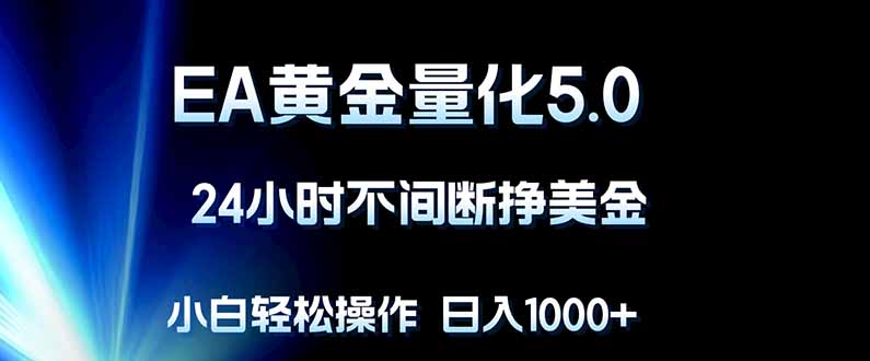 EA黄金量化5.0，24小时不间断挣美金，小白轻松上手，日入1000+-自媒小站网创副业站