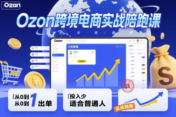 Ozon跨境电商实战陪跑课，教你从0到1出单，投入少适合普通人-自媒小站网创副业站