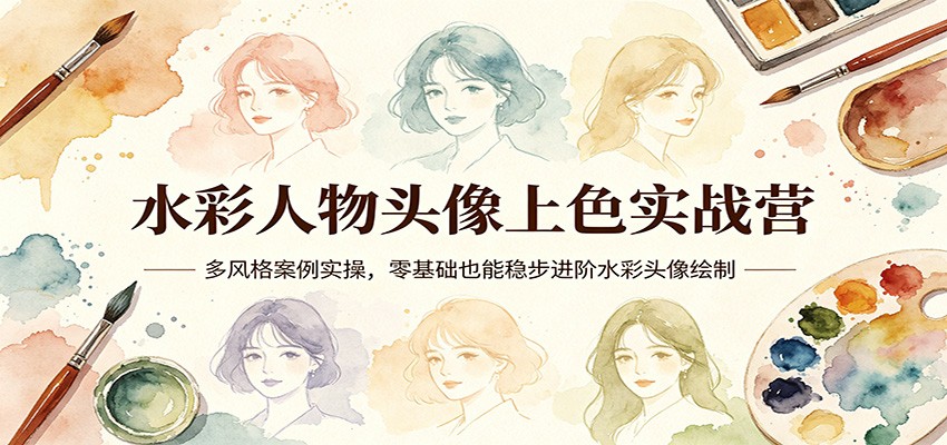 水彩人物头像上色实战营：多风格案例实操，零基础也能稳步进阶水彩头像绘制-自媒小站网创副业站