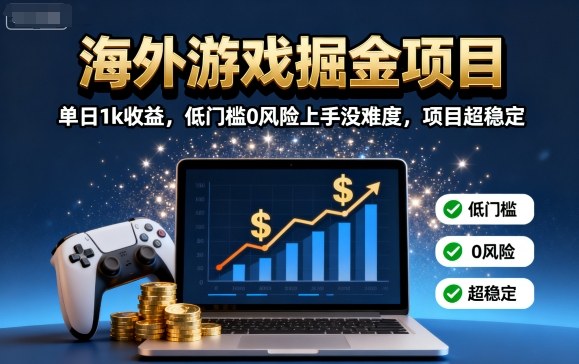 海外游戏掘金项目：单日1k收益，低门槛0风险上手没难度，项目超稳定【揭秘】-自媒小站网创副业站