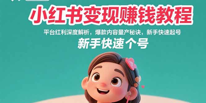 小红书变现赚钱教程：平台红利深度解析，爆款内容量产秘诀，新手快速起号-自媒小站网创副业站