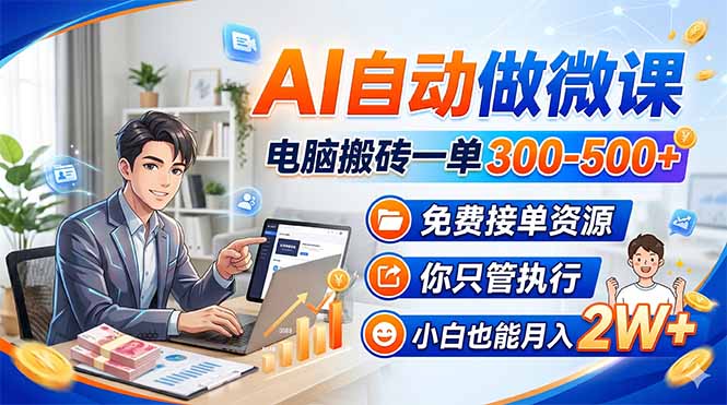 AI自动做微课，电脑搬砖一单300-500+，免费接单资源，你只管执行，小白也能月入2W+-自媒小站网创副业站