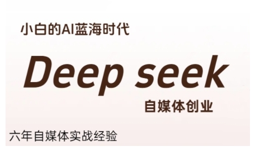 普通人利用Deepseek自媒体创业，零基础友好，小白的AI蓝海时代-自媒小站网创副业站