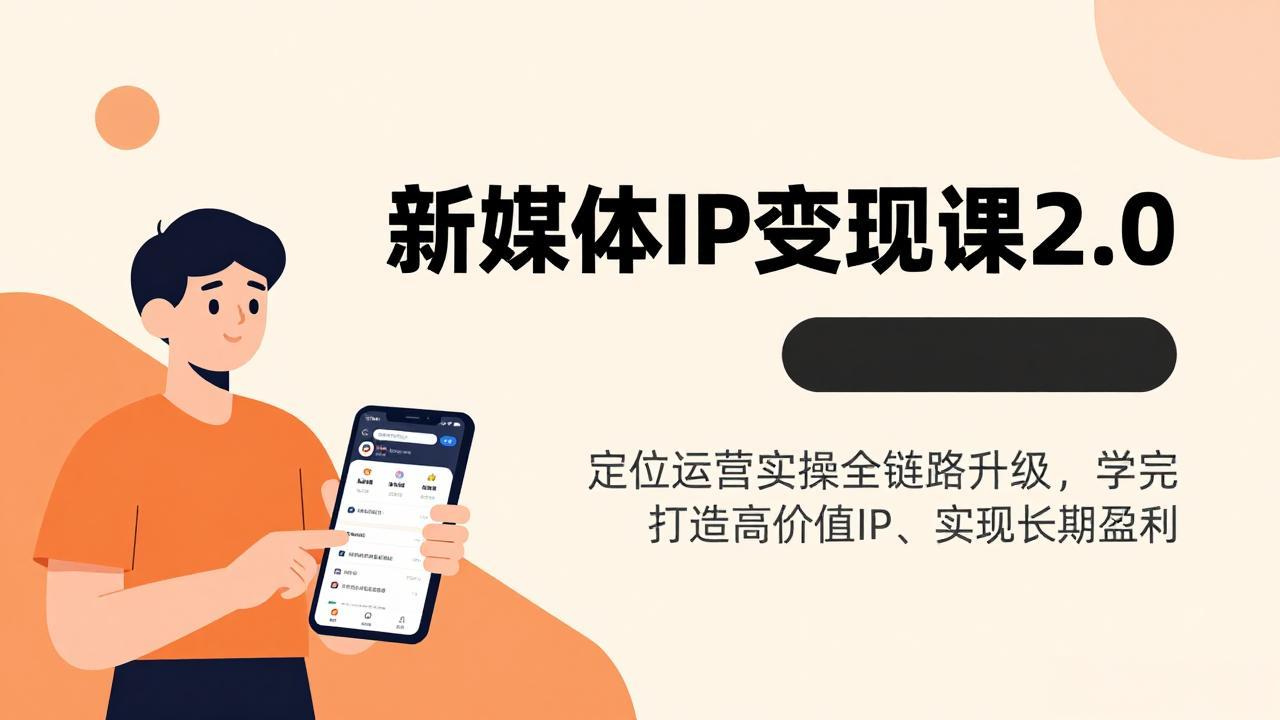 新媒体IP变现课2.0，定位运营实操全链路升级，学完打造高价值IP、实现长期盈利-自媒小站网创副业站