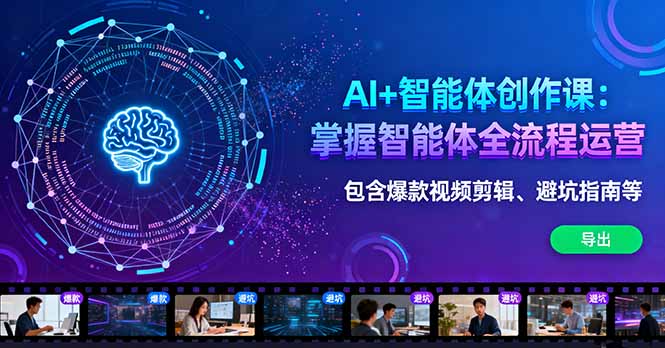 AI+智能体创作课：掌握智能体全流程运营。包含爆款视频剪辑、避坑指南等-自媒小站网创副业站