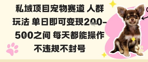 私域宠物项目赛道人群玩法单日即可变现2-5张之间每天都能操作不违规不封号-自媒小站网创副业站