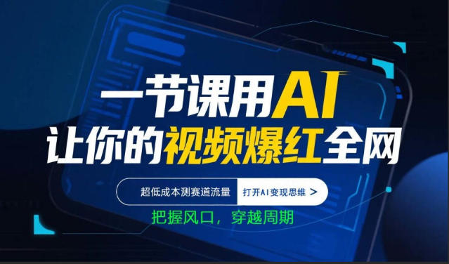 一节课用AI让你的视频爆红全网，超低成本测赛道流量，打开AI变现思维，把握风口，穿越周期-自媒小站网创副业站