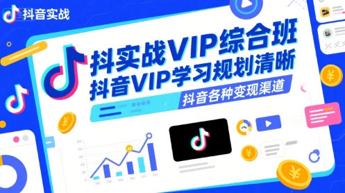 抖音实战VIP综合班，抖音VIP学习规划请晰抖音各种变现渠道-自媒小站网创副业站