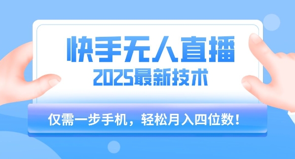 【快手无人直播】2025年最新玩法，只需一部手机，轻松月入四位数【揭秘】-自媒小站网创副业站