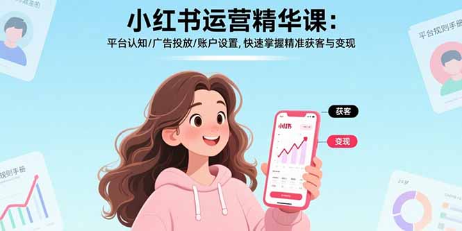 小红书运营精华课-更新：平台认知/广告投放/账户设置,快速掌握精准获客与变现-自媒小站网创副业站
