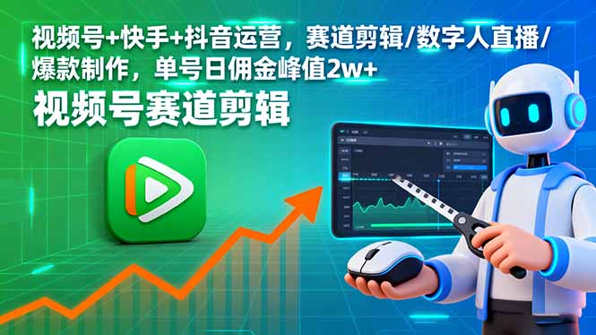 视频号+快手+抖音运营，赛道剪辑/数字人直播/爆款制作，单号日佣金峰值2w+-自媒小站网创副业站