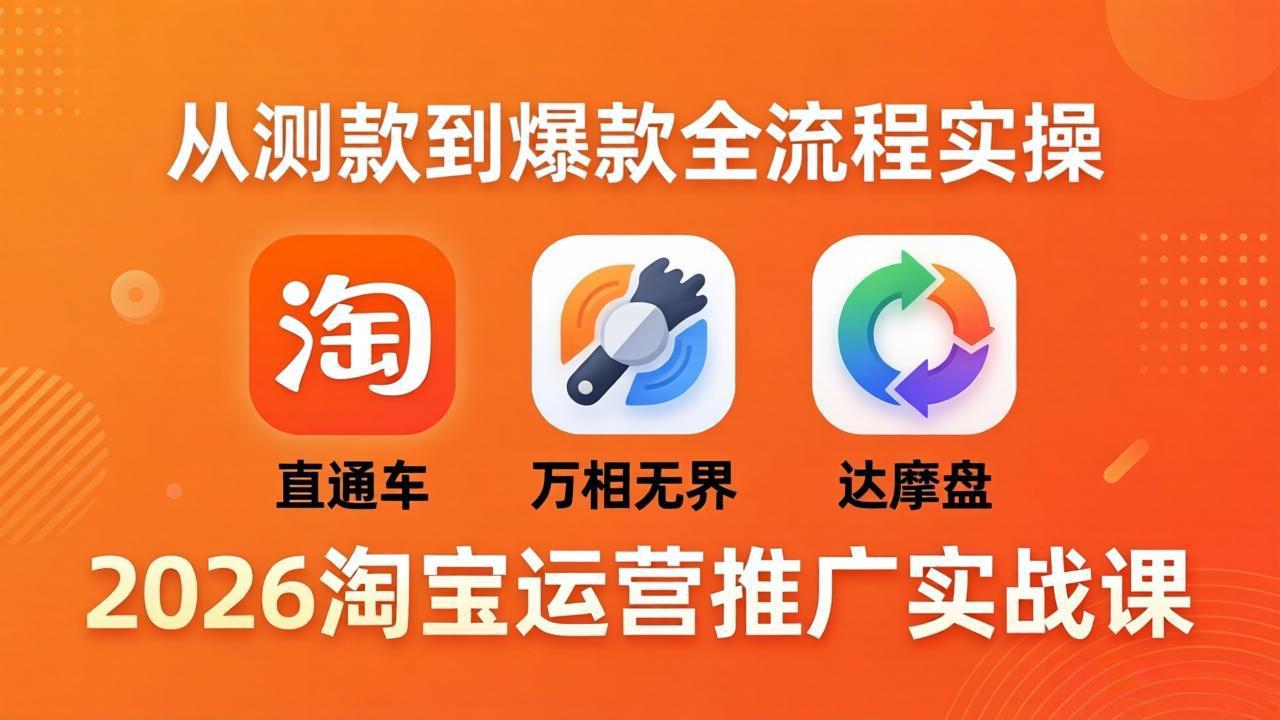 2026淘宝运营推广实战课-更新4月20：直通车 + 万相无界 + 达摩盘，从测款到爆款全流程实操-自媒小站网创副业站