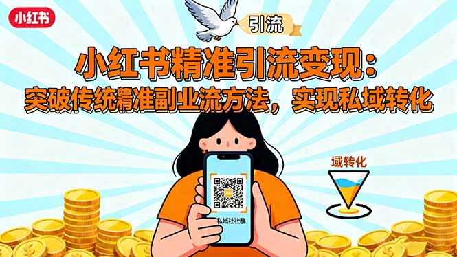 小红书精准引流变现：突破传统副业思维，掌握精准引流方法，实现私域转化-自媒小站网创副业站