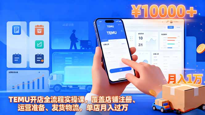 TEMU开店全流程实操课，覆盖店铺注册、运营准备、发货物流，单店月入过万-自媒小站网创副业站
