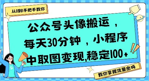公众号头像搬运，每天30分钟，小程序中取图变现稳定100+-自媒小站网创副业站