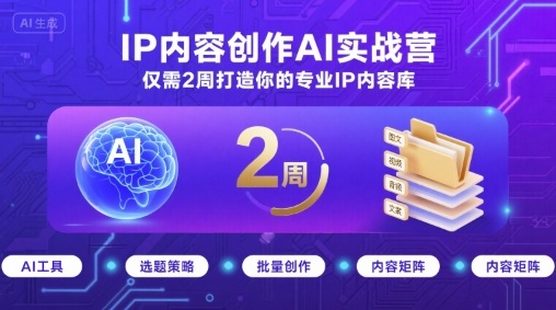 IP内容创作AI实战营，仅需2周打造你的专业IP内容库-自媒小站网创副业站
