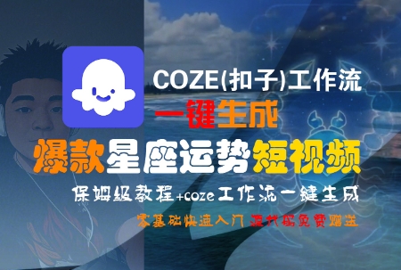 COZE(扣子)工作流一键生成爆款星座运势短视频，保姆级教程，零基础快速入门-自媒小站网创副业站