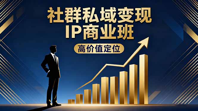 社群私域变现IP商业班，高价值定位,精准引流,私聊成交，实践年盈利破百万-自媒小站网创副业站