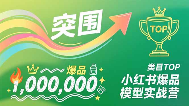 小红书爆品模型实战营，从新品突围到成为类目TOP，可复制路径，打造多个营收百万级爆品-自媒小站网创副业站