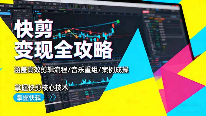 快剪变现全攻略：涵盖高效剪辑流程/音乐重组/案例实操，掌握快剪核心技术-自媒小站网创副业站