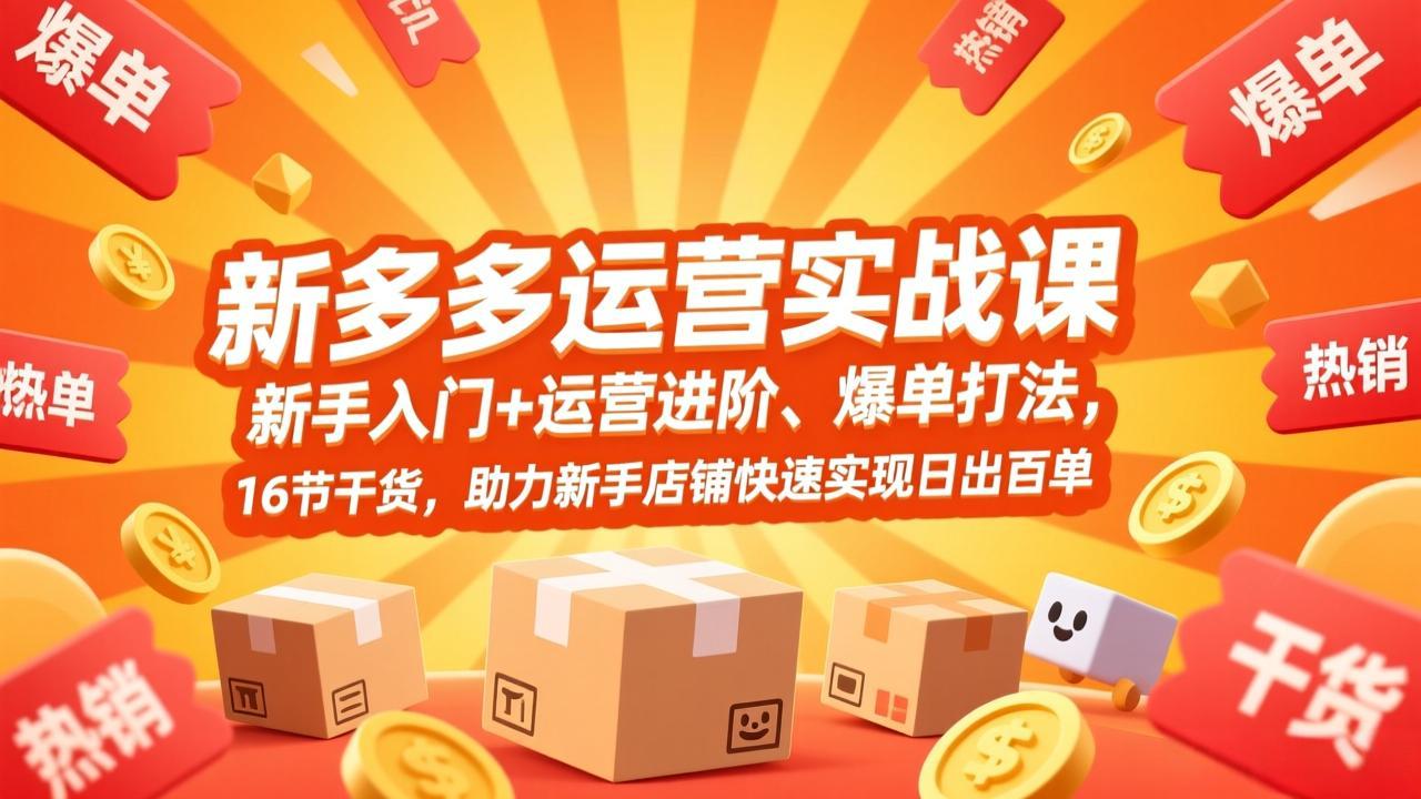 拼多多运营实战课，新手入门+运营进阶、爆单打法，16节干货，助力新手店铺快速实现日出百单-自媒小站网创副业站