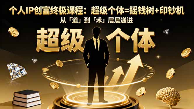 个人IP创富终极课程：超级个体=摇钱树+印钞机，从「道」到「术」层层递进-自媒小站网创副业站
