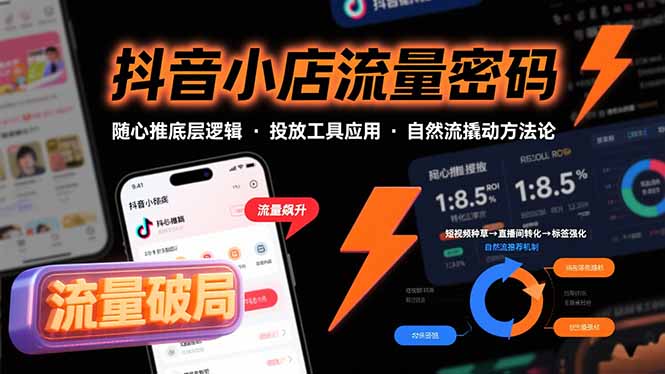 抖音小店流量密码，随心推底层逻辑，投放工具应用，自然流撬动核心方法论-自媒小站网创副业站