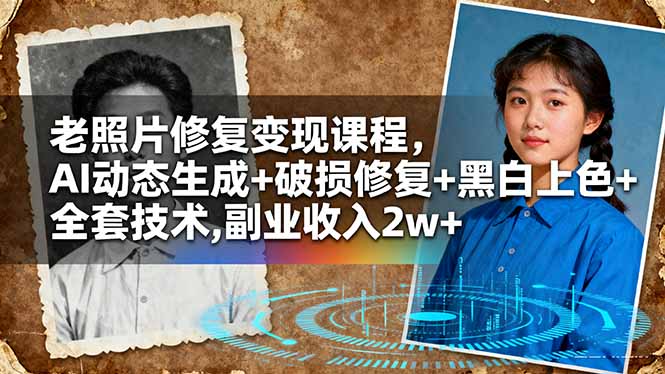 老照片修复变现课程，AI动态生成+破损修复+黑白上色+全套技术,副业收入2w+-自媒小站网创副业站