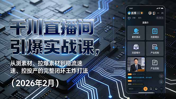 千川直播间引爆实战课，从测素材、拉爆素材到稳流速、控投产的完整闭环王炸打法(2026年2月-自媒小站网创副业站