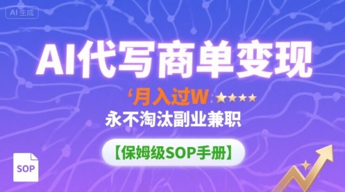 AI代写商单变现，月入过W，永不淘汰副业兼职【保姆级SOP手册】-自媒小站网创副业站