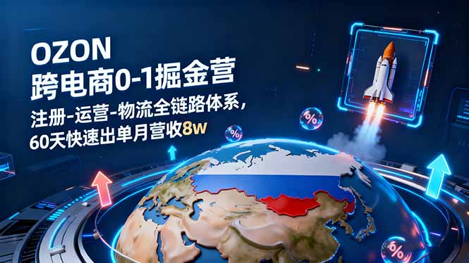 OZON跨境电商0-1掘金营：注册-运营-物流全链路体系，60天快速出单月营收8w-自媒小站网创副业站