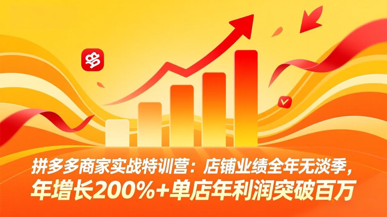 拼多多商家实战特训营：店铺业绩全年无淡季，年增长200%+单店年利润突破百万(26年4月10日更新-自媒小站网创副业站