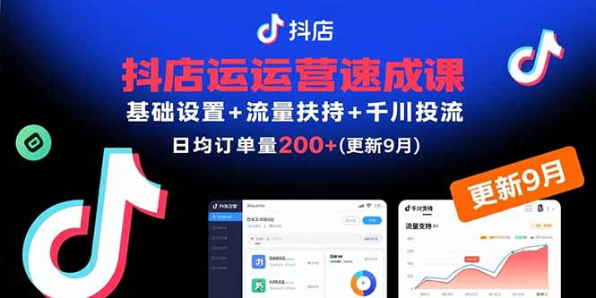 抖店运营速成课，基础设置+流量扶持+千川投流，30天日均订单200+(更新9月-自媒小站网创副业站