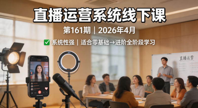 直播运营系统线下课第161期2026年4月，系统性强，适合零基础到进阶学习【录音+文档】-自媒小站网创副业站